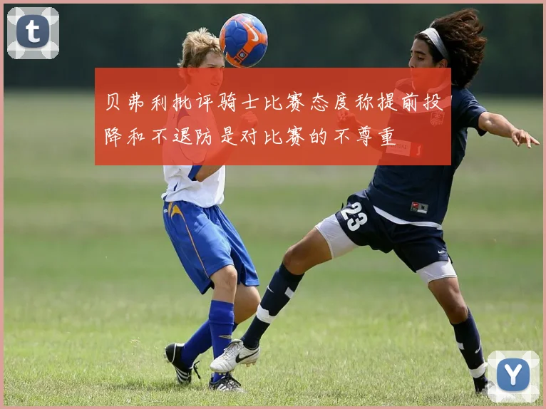 贝弗利批评骑士比赛态度称提前投降和不退防是对比赛的不尊重